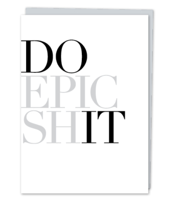 Design with Heart Studio - Greeting Cards - “Do Epic Shit”