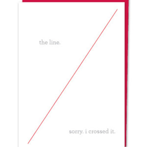 The line. Sorry. I crossed it.
