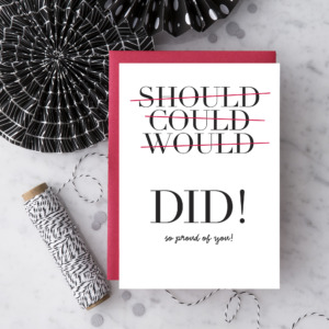 Should, could, would, DID! So proud of you!