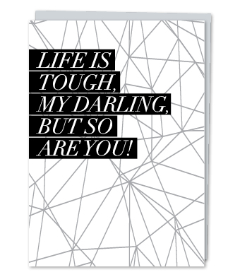 Design with Heart Studio - “Life is tough, my darling, but so are you!”