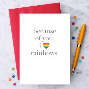 Because of you, I love rainbows.