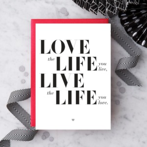 Love the life you live. Live the life you love.